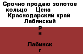 Срочно продаю золотое кольцо. › Цена ­ 25 000 - Краснодарский край, Лабинский р-н, Лабинск г. Одежда, обувь и аксессуары » Женская одежда и обувь   . Краснодарский край